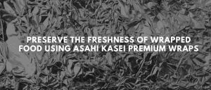 Preserve the Freshness of Wrapped Food Using Asahi Kasei Premium Wraps